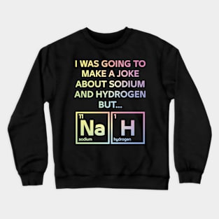 A Joke About Sodium And Hydrogen NaH Crewneck Sweatshirt